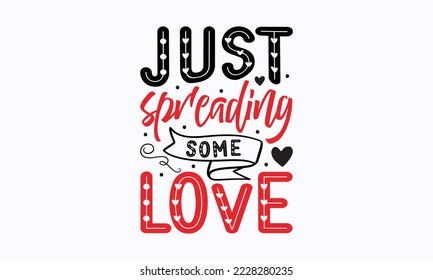 Just spreading some love - Valentine typography svg design, Sports SVG Design, Sports typography t-shirt design, For stickers, Templet, mugs, etc. Vector EPS Editable Files.