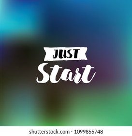 Just start. Anti procrastination. Inspirational quote, motivation. Typography for poster, invitation, greeting card or t-shirt. Vector lettering, inscription, calligraphy design. Text background