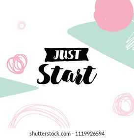 Just start. Anti procrastination. Inspirational quote, motivation. Typography for poster, invitation, greeting card or t-shirt. Vector lettering, inscription, calligraphy design. Text background