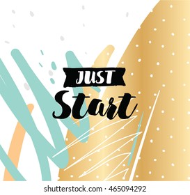 Just start. Anti procrastination. Inspirational quote, motivation. Typography for poster, invitation, greeting card or t-shirt. Vector lettering, inscription, calligraphy design. Text background