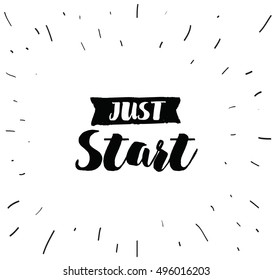 Just start. Anti procrastination. Inspirational quote, motivation. Typography for poster, invitation, greeting card or t-shirt. Vector lettering, inscription, calligraphy design. Text background