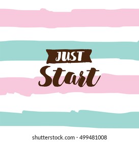 Just start. Anti procrastination. Inspirational quote, motivation. Typography for poster, invitation, greeting card or t-shirt. Vector lettering, inscription, calligraphy design. Text background