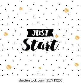Just start. Anti procrastination. Inspirational quote, motivation. Typography for poster, invitation, greeting card or t-shirt. Vector lettering, inscription, calligraphy design. Text background