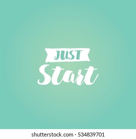 Just start. Anti procrastination. Inspirational quote, motivation. Typography for poster, invitation, greeting card or t-shirt.  Vector lettering, inscription, calligraphy design. Text background