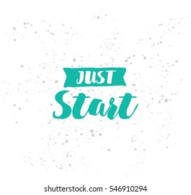 Just start. Anti procrastination. Inspirational quote, motivation. Typography for poster, invitation, greeting card or t-shirt. Vector lettering, inscription, calligraphy design. Text background