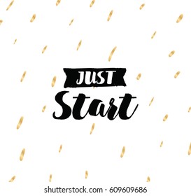 Just start. Anti procrastination. Inspirational quote, motivation. Typography for poster, invitation, greeting card or t-shirt. Vector lettering, inscription, calligraphy design. Text background