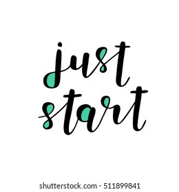 Just start. Brush hand lettering illustration. Inspiring quote. Motivating modern calligraphy. Can be used for photo overlays, posters, holiday clothes, prints, cards and more.
