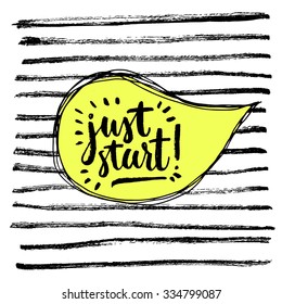 Just start! Hand drawn calligraphic inspiration quote in a speech bubble.