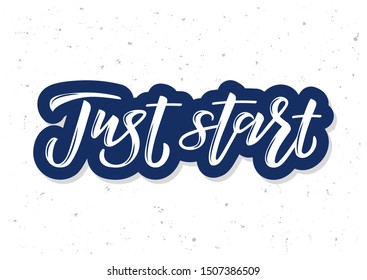 Just start hand drawn lettering. Motivational quote. Template for, banner, poster, flyer, greeting card, web design, print design. Vector illustration.