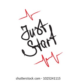 Just start - handwritten motivational quote. Print for inspiring poster, t-shirt, bags, logo, postcard, flyer, sticker, sweatshirt. Simple  energetic motivational vector sign.