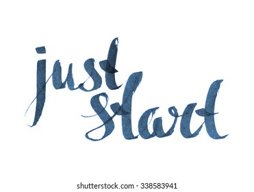 Just start inspiration quotation. Lettering. Hand drawn calligraphy motivation concept for card, t-shirt, template, banner, postcard, poster design. Grunge style vintage vector illustration.