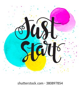 Just start -  inspirational quote, typography art. Motivational phase on white background with spots of paint (can use for posters, cards design)