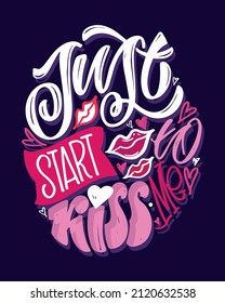 Just start to kiss me. Hand drawn doodle lettering about love. Love you, Happy Valentine's Day - postcard art.