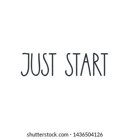 Just start. Positive slogan for t-short prints, posters or cards. Handmade lettering. Vector 8 EPS.