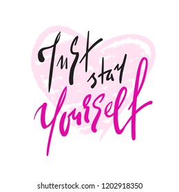 Just stay yourself - simple inspire and motivational quote. Hand drawn beautiful lettering. Print for inspirational poster, t-shirt, bag, cups, card, flyer, sticker, badge. Elegant calligraphy sign
