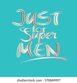 Just for super men. Lettering.Decorative text.Vector elegant background.