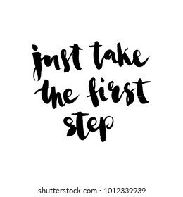 Just take the first step. Handwritten ink lettering. Hand drawn vector elements. Modern brush calligraphy. Isolated on white background. Hand drawn lettering element for your design.
