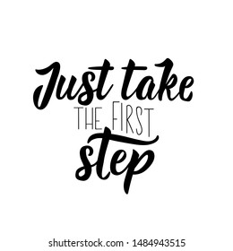 Just take the first step. Lettering. Vector illustration. Perfect design for greeting cards, posters, T-shirts, banners print invitations