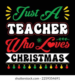 Just A Teacher Who Loves Christmas, Merry Christmas shirts Print Template, Xmas Ugly Snow Santa Clouse New Year Holiday Candy Santa Hat vector illustration for Christmas hand lettered