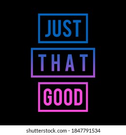 Just that good gradient,Graphic design print t-shirts fashion,vector,poster,card