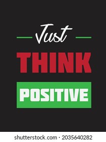 just THINK POSITIVE T SHIRT DESIGN...