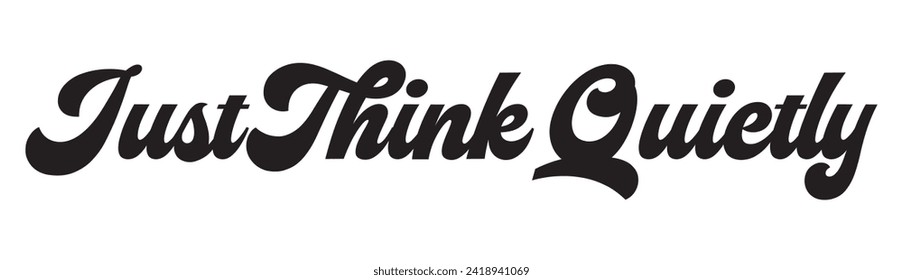 just think quietly text on white background.