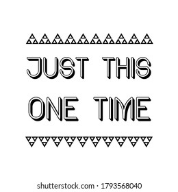 Just this one time. Vector Quote