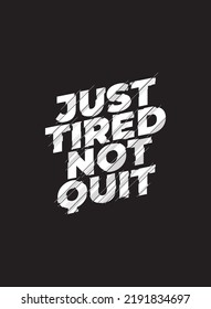 Just Tired Not Quit. Vector inspirational design. Motivational quotes of life. Strong typography art for banner, t-shirt design, poster.