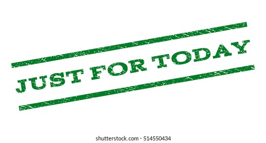 Just For Today watermark stamp. Text tag between parallel lines with grunge design style. Rubber seal stamp with unclean texture. Vector green color ink imprint on a white background.