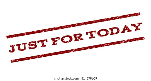 Just For Today watermark stamp. Text tag between parallel lines with grunge design style. Rubber seal stamp with scratched texture. Vector dark red color ink imprint on a white background.