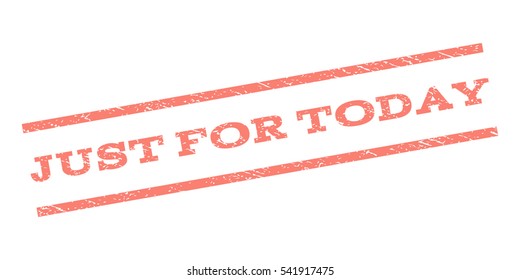 Just For Today watermark stamp. Text tag between parallel lines with grunge design style. Rubber seal stamp with dirty texture. Vector color ink imprint on a white background.