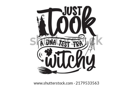 Just took a dna test tra witchy-Halloween Svg, T-Shirt Design, vector Illustration isolated on white background, Handwritten script for holiday party celebration