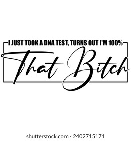 i just took a dna test turns out im 100% that bitch black vector graphic design and cut file