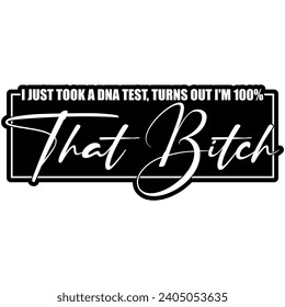 i just took a dna test turns out im 100% that bitch black vector graphics and cut file