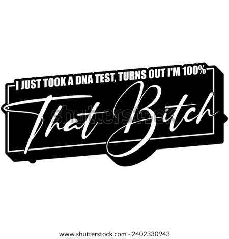 i just took a dna test turns out im 100% that bitch black vector graphic design and cut file