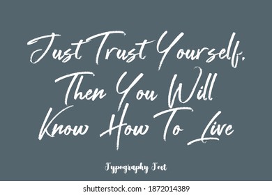 Just Trust Yourself, Then You Will Know How To Live Quotation in Handwritten Calligraphy Text On Gray Background