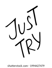 JUST TRY brush calligraphy lettering. Hand drawn motivational phrase. Black letters isolated on white background. Vector typography poster, design concept for t-shirt, prints, flyers, greeting cards