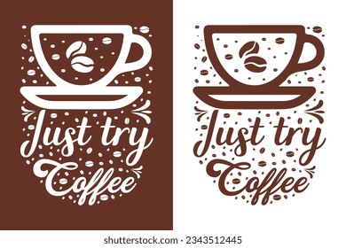 Just try coffee, Coffee T-shirt Design, Coffee tee vector, Coffee tee