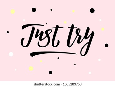 Just try hand drawn lettering. Motivational quote. Template for, banner, poster, flyer, greeting card, web design, print design. Vector illustration.