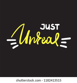 Just unreal - emotional handwritten fancy quote, American slang, urban dictionary. Print for poster, t-shirt, bag, logo, postcard, flyer, sticker, sweatshirt, cup, badge. Funny original simple vector