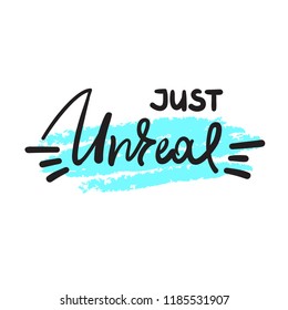 Just unreal - emotional handwritten fancy quote, American slang, urban dictionary. Print for poster, t-shirt, bag, logo, postcard, flyer, sticker, sweatshirt, cup, badge. Funny original simple vector