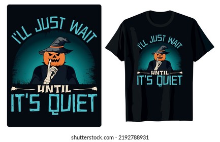 I'll Just Wait until It's Quiet Halloween  T Shirt Design