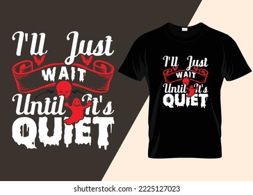 I'll Just Wait Until It's Quiet Typography T-shirt Design.