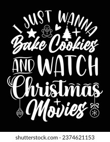 I JUST WANNA BAKE COOKIES AND WATCH CHRISTMAS MOVIES TSHIRT DESIGN