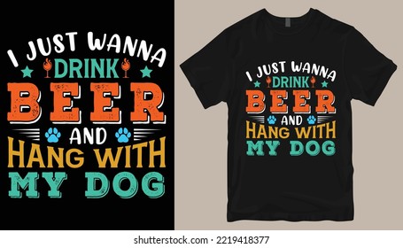  I just wanna drink beer and hang with my dog t shirt design .