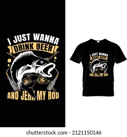 I just wanna drink beer and jerk my rod ...t shirt