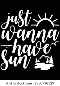Just wanna have sun vector art design, eps file. design file for t-shirt. SVG, EPS cuttable design file
