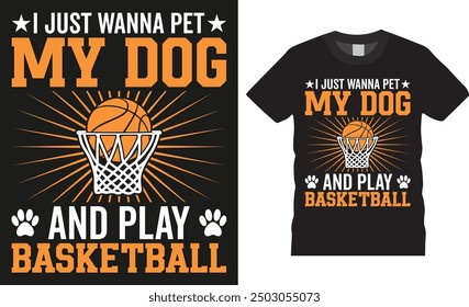 I just wanna pet my dog and play basketball typography vector graphic t shirt design. Basketball Player t shirts, American basketball t shirt design ready for print, pod, background, apparel.