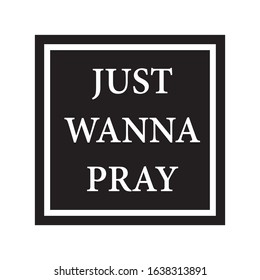 JUST WANNA PRAY Quotes design vector