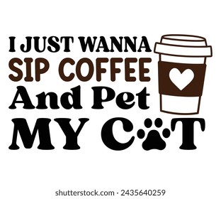 I Just Wanna Sip Coffee And Pet My Cat Svg,T-shirt Design,Wine Svg,Drinking Svg,Wine Quotes Svg,Wine Lover,Wine Time Svg,Wine Glass Svg,Funny Wine Svg,Beer Svg,Cut File svg